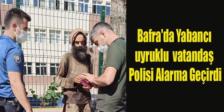 Bafra'da Yabancı uyruklu vatandaş Polisi Alarma Geçirdi