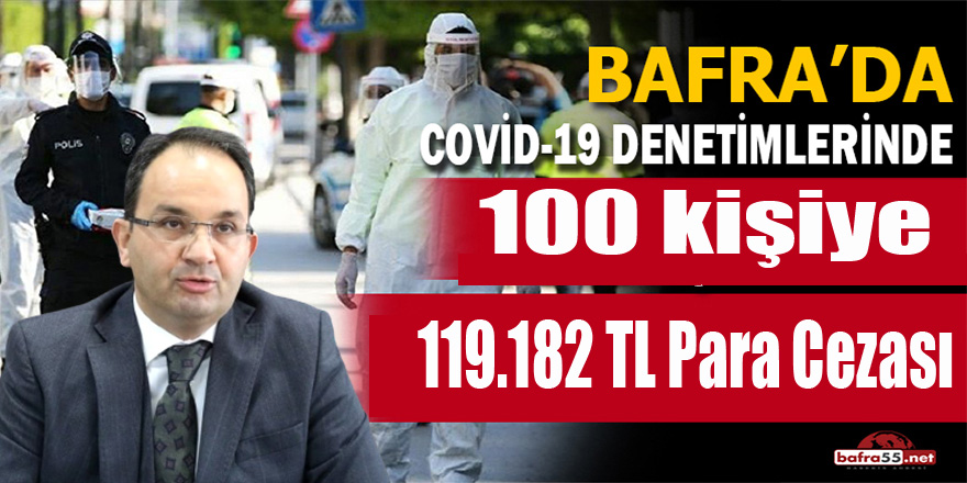 Bafra'da Covid-19 Denetimlerinde 119.182 TL idari para cezası kesildi