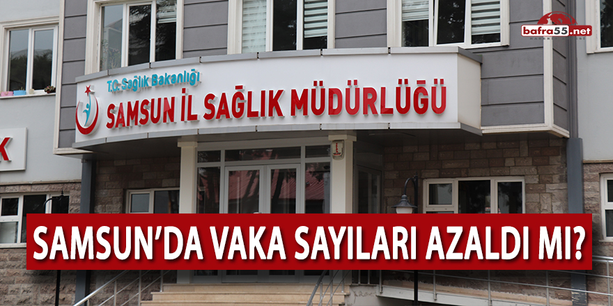 Samsun'da vaka sayıları azaldı mı?