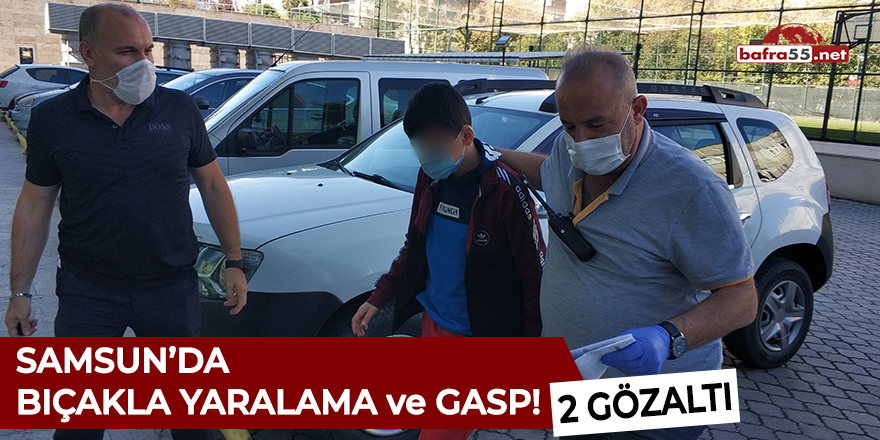 Samsun'da bıçakla yaralama ve gasp!