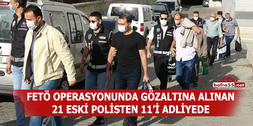 FETÖ operasyonunda gözaltına alınan 21 eski polisten 11'i adliyede