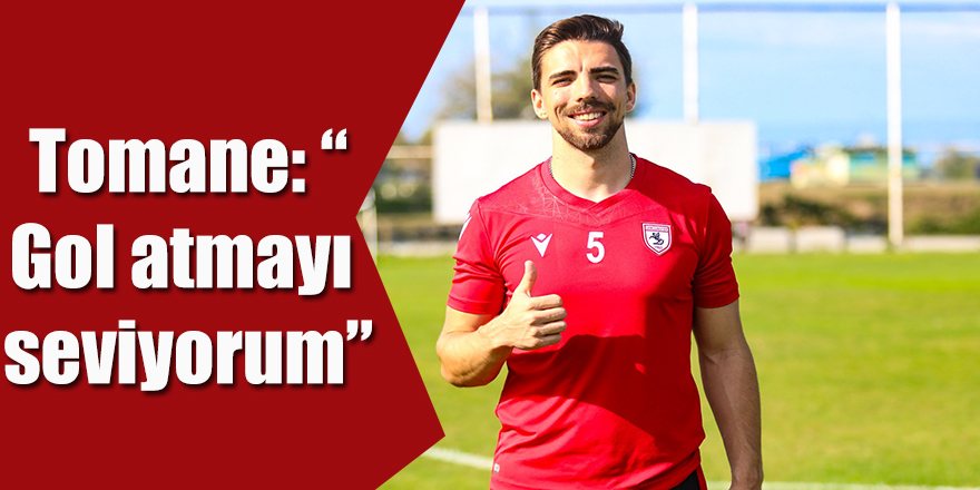 Tomane: “Gol atmayı seviyorum”