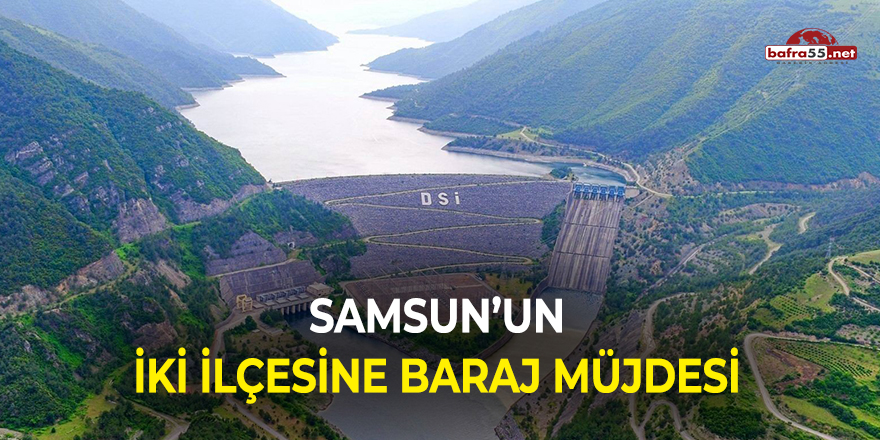 Samsun'un iki ilçesine baraj müjdesi