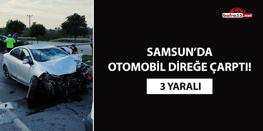 Samsun'da otomobil direğe çarptı! 3 yaralı