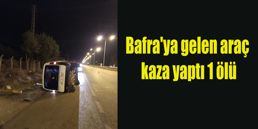 Bafra'ya gelen araç kaza yaptı 1 ölü