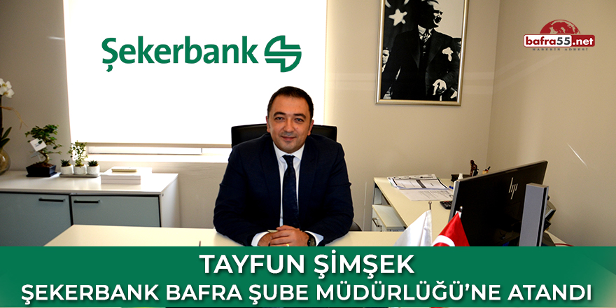 Tayfun Şimşek Şekerbank Bafra Şube Müdürlüğü'ne atandı