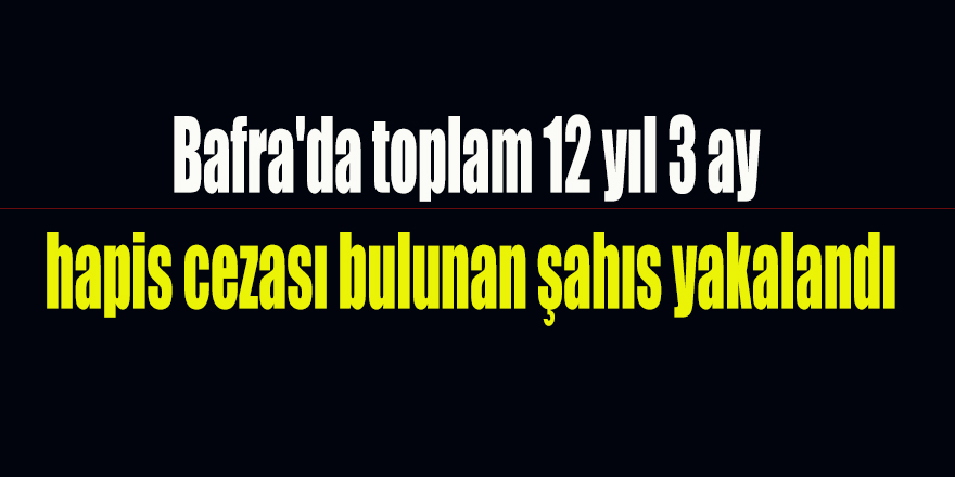 Bafra'da toplam  12 yıl 3 ay hapis  cezası bulunan  şahıs yakalandı