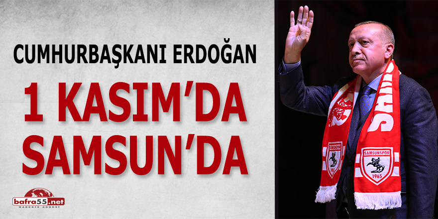 Cumhurbaşkanı Erdoğan 1 Kasım'da Samsun'da