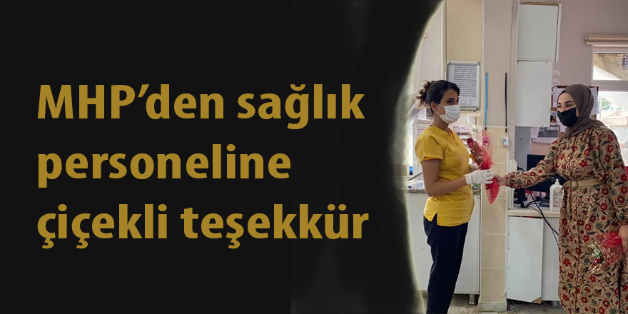 MHP’den sağlık personeline çiçekli teşekkür