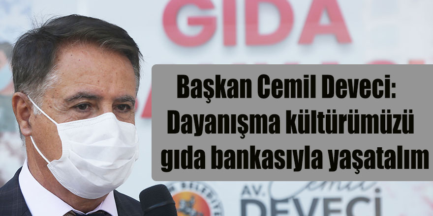 Başkan Cemil Deveci:  Dayanışma kültürümüzü  gıda bankasıyla yaşatalım