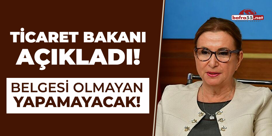 Ticaret Bakanı açıkladı! Belgesi olmayan yapamayacak..