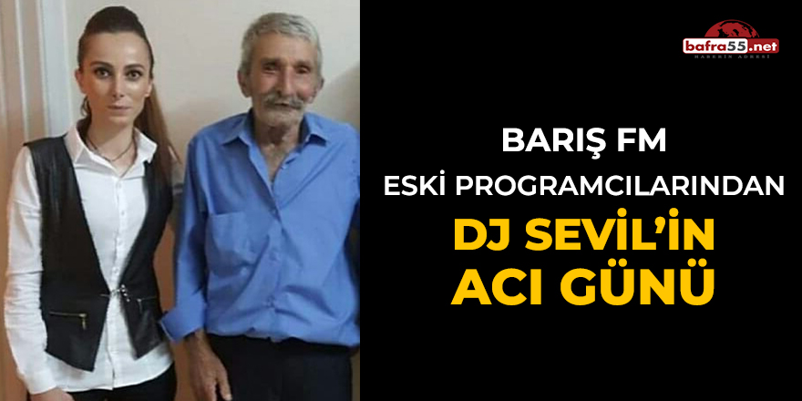 Barış Fm eski programcılarından DJ Sevil'in acı günü