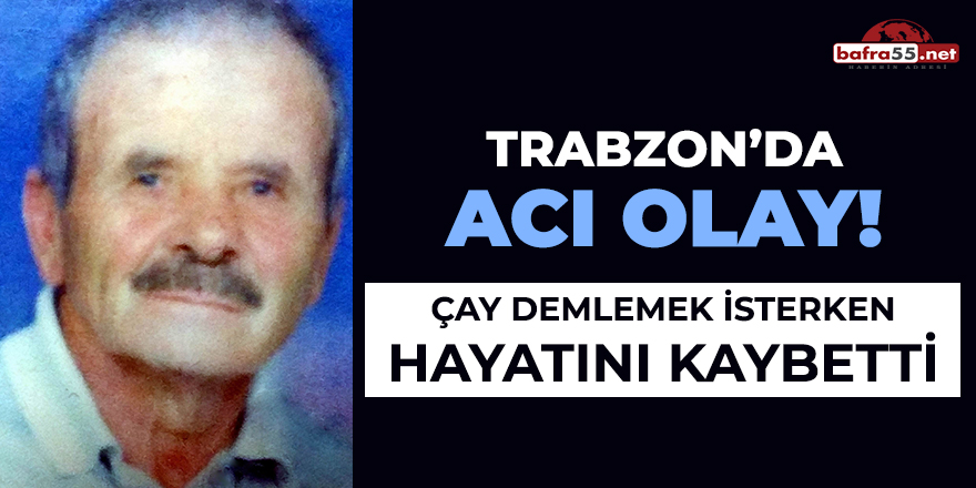 Çay demlemek isterken hayatını kaybetti