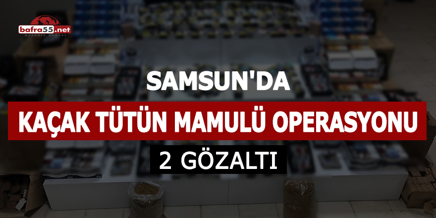 Samsun'da kaçak tütün mamulü operasyonu: 2 gözaltı