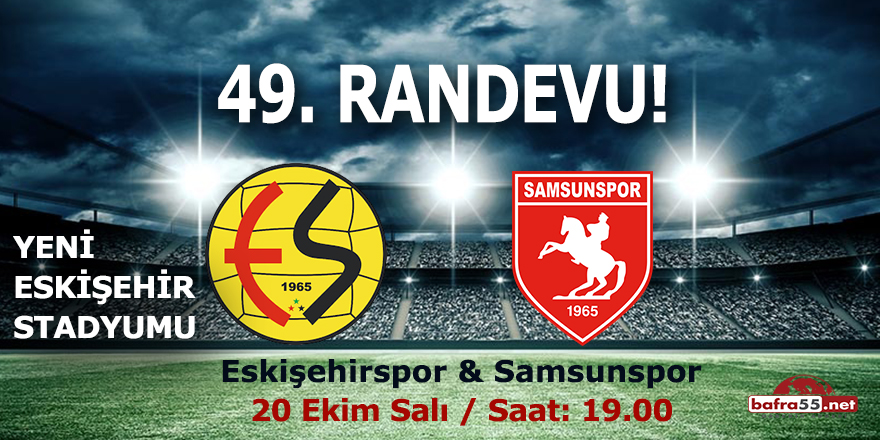 Samsunspor ile Eskişehirspor'da 49. randevu