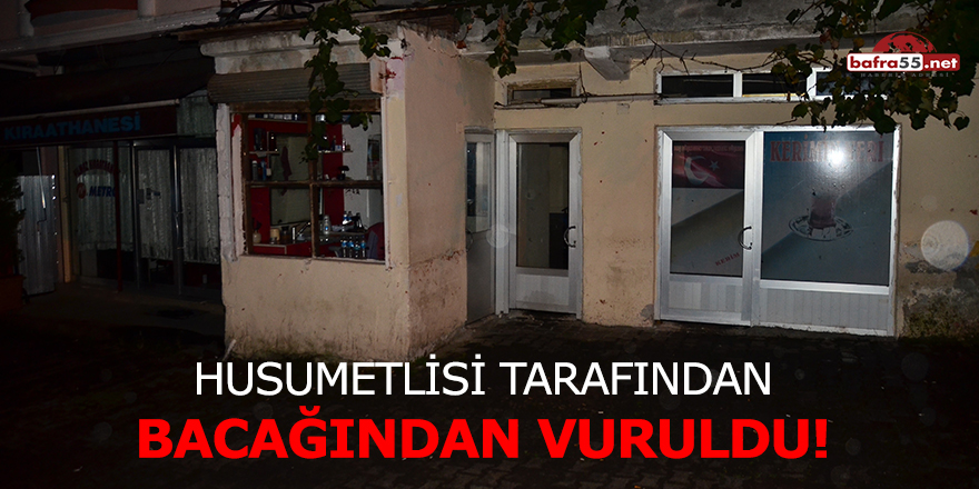 Samsun'da husumetlisi tarafından bacağından vuruldu!