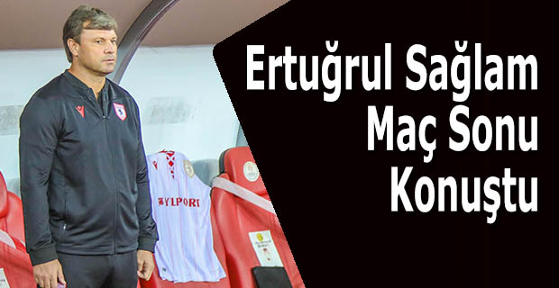 Ertuğrul Sağlam, Eskişehirspor maçını değerlendirdi