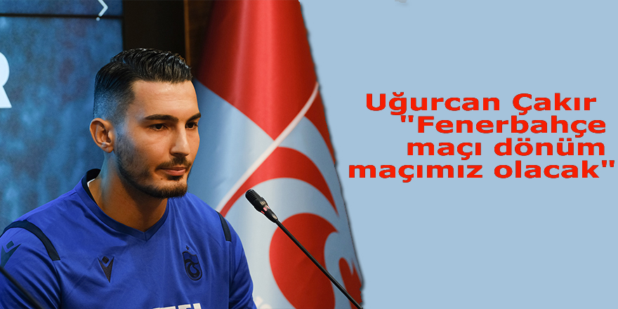 Uğurcan; "Fenerbahçe maçı dönüm maçımız olacak"