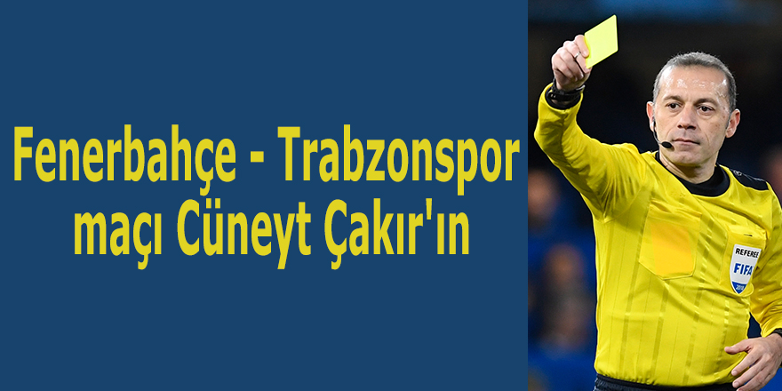 Fenerbahçe - Trabzonspor maçı Cüneyt Çakır'ın