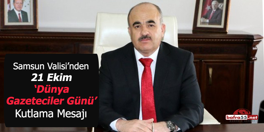 Samsun Valisi'nden 21 Ekim 'Dünya Gazeteciler Günü' kutlama mesajı