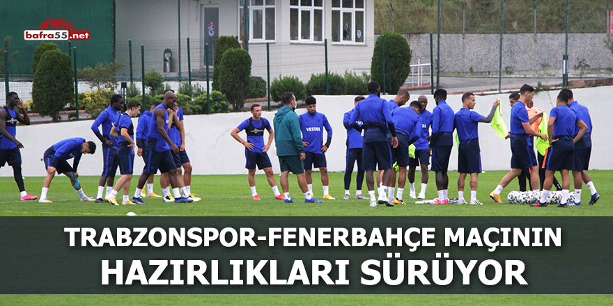 Trabzonspor-Fenerbahçe maçının hazırlıkları sürüyor