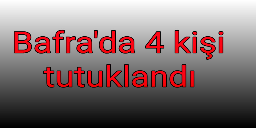 Bafra'da 4 kişi  tutuklandı