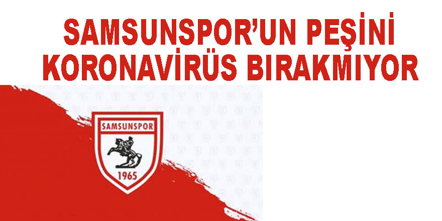 Samsunspor'da bir oyuncu daha koronaya yakalandı