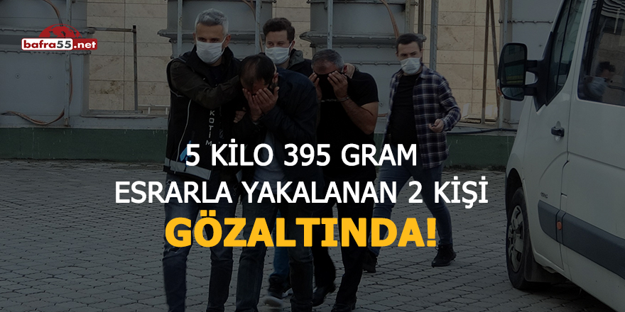 5 kilo 395 gram esrarla yakalanan 2 kişi gözaltında!