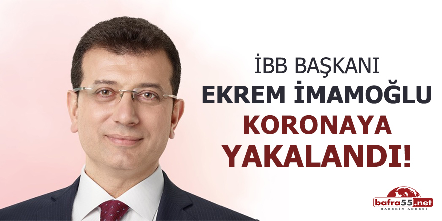 İBB Başkanı Ekrem İmamoğlu koronaya yakalandı!