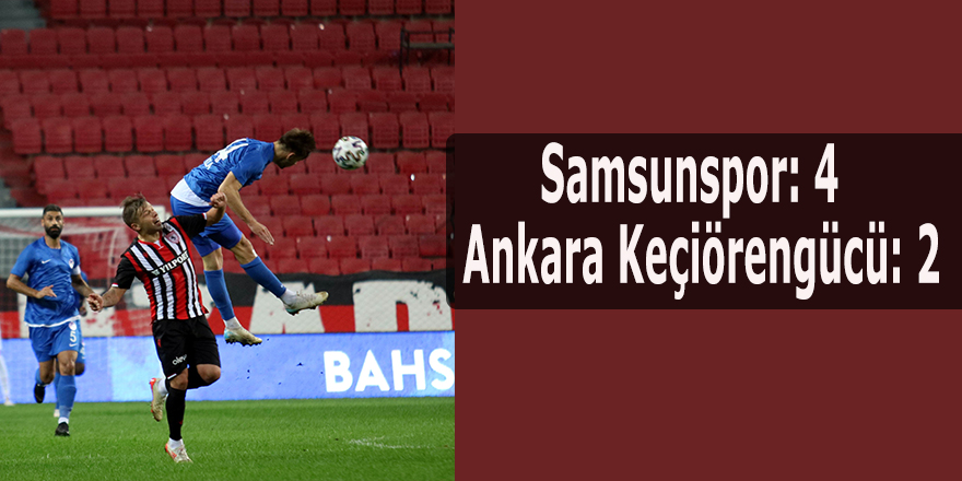 Samsunspor: 4 - Ankara Keçiörengücü: 2