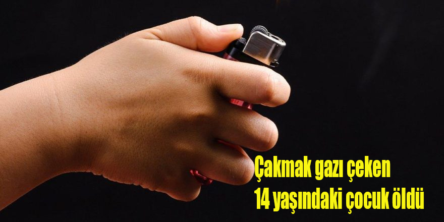 Çakmak gazı çeken 14 yaşındaki çocuk öldü