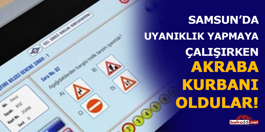 Samsun'da uyanıklık yapmaya çalışırken akraba kurbanı oldular