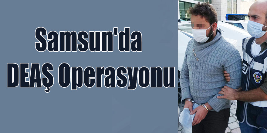 Samsun'da DEAŞ Operasyonu