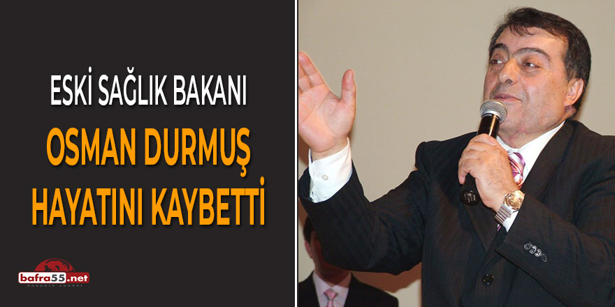 Eski Sağlık Bakanı Osman Durmuş hayatını kaybetti