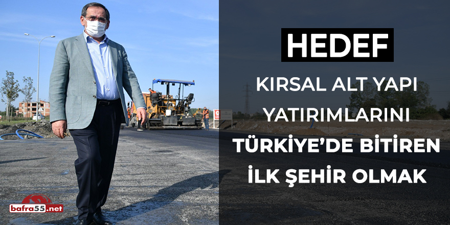 Hedef; Kırsal alt yapı yatırımlarını Türkiye’de bitiren ilk şehir olmak