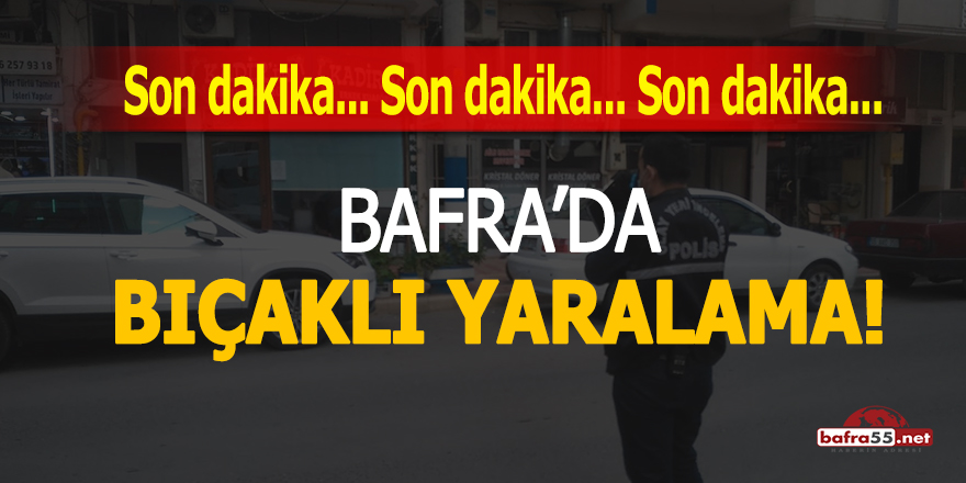 Bafra'da bıçaklı yaralama!