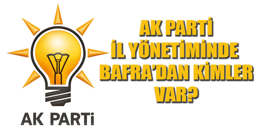 AK Parti İl Yönteminde Bafra'dan Kimler Var