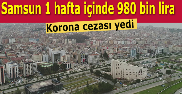 Samsun 1 hafta içinde 980 bin lira Korona cezası yedi