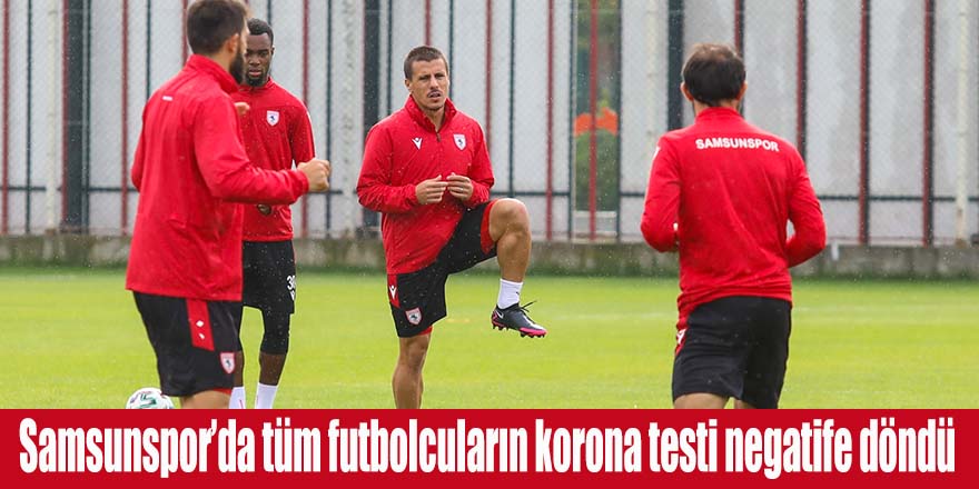 Samsunspor’da tüm futbolcuların korona testi negatife döndü