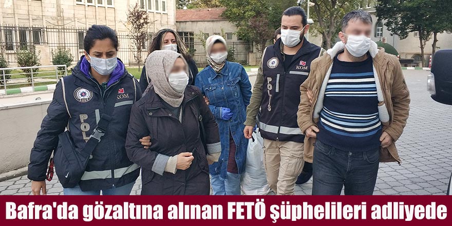 Bafra'da gözaltına alınan FETÖ şüphelileri adliyede