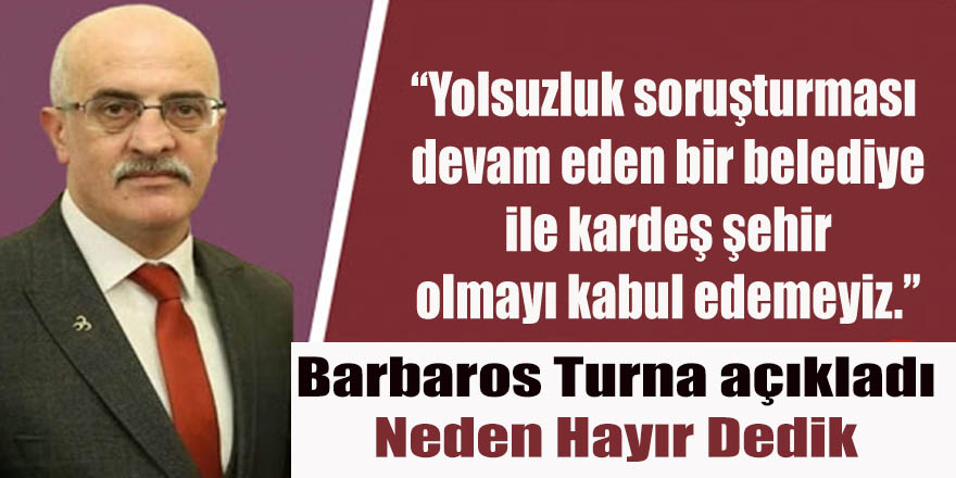 Barbaros Turna neden hayır dedik