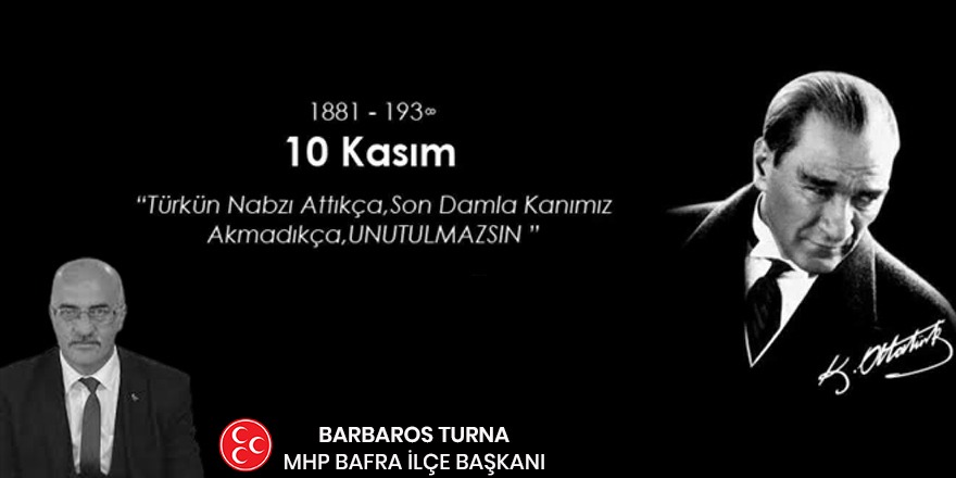 MHP Bafra İlçe Başkanı Barbaros Turna'dan 10 Kasım mesajı
