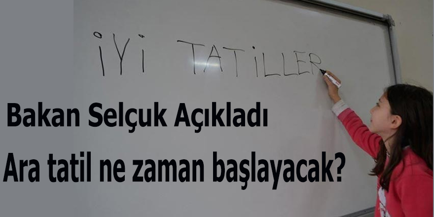 Bakan Selçuk açıkladı ara tatil ne zaman?