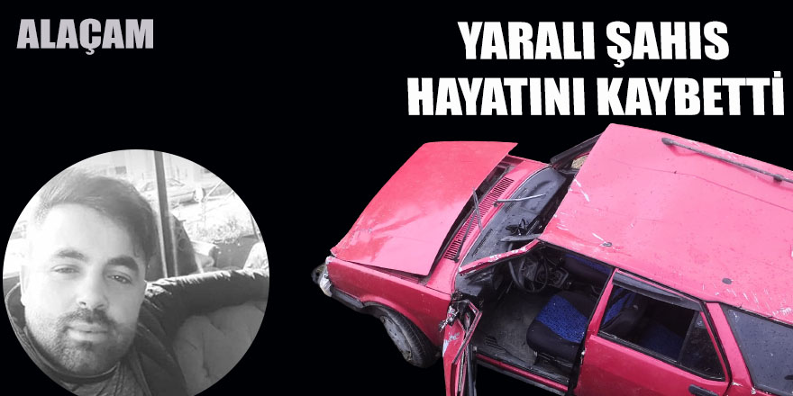 Alaçam'da kazada yaralanan genç hayatını kaybetti