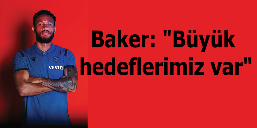 Baker: "Büyük hedeflerimiz var"