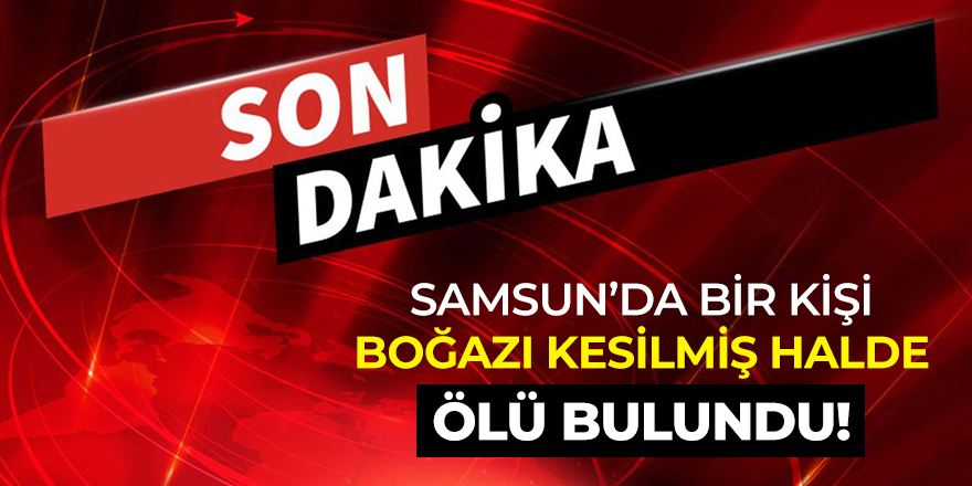 Evinde boğazı kesilmiş halde ölü bulundu!