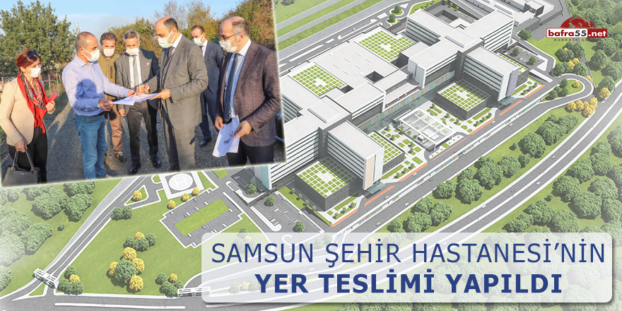 Samsun Şehir Hastanesi’nin yer teslimi yapıldı