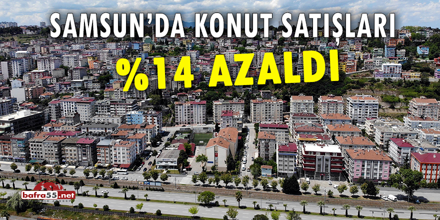 Samsun'da konut satışları yüzde 14 azaldı
