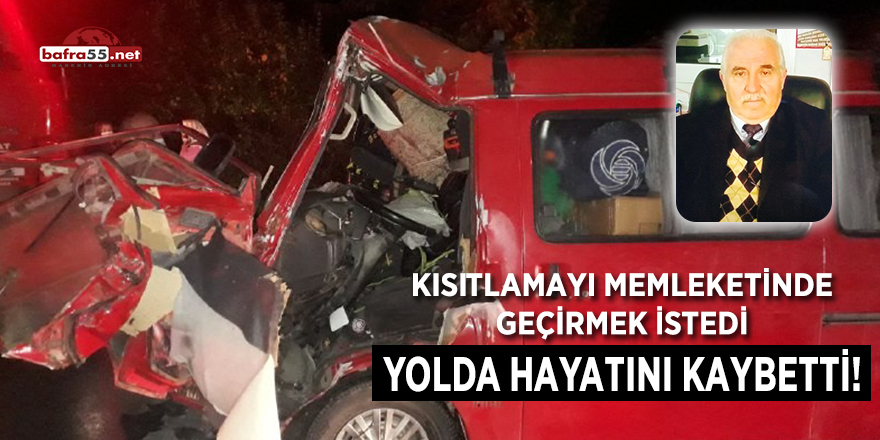 Kısıtlamayı memleketinde geçirmek isteyen kişi yolda hayatını kaybetti!