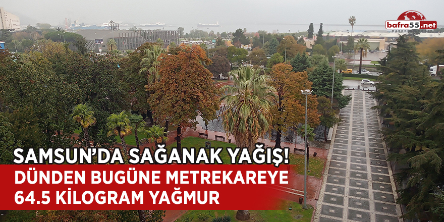 Samsun'da bir günde metrekareye 64.5 kilogram yağmur düştü